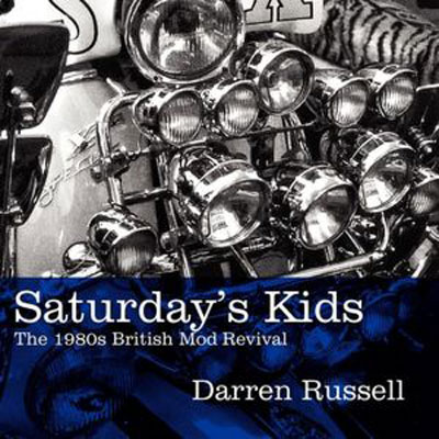 Saturday's Kids: The 1980s British Mod Revival by Darren Russell