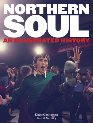 Northern Soul – An Illustrated History by Elaine Constantine and Gareth Sweeney