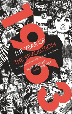 1963: the Year of the Revolution by Ariel Leve and Robin Morgan