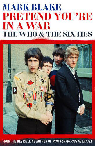 Coming soon: Pretend You're In A War: The Who and the Sixties by Mark Blake