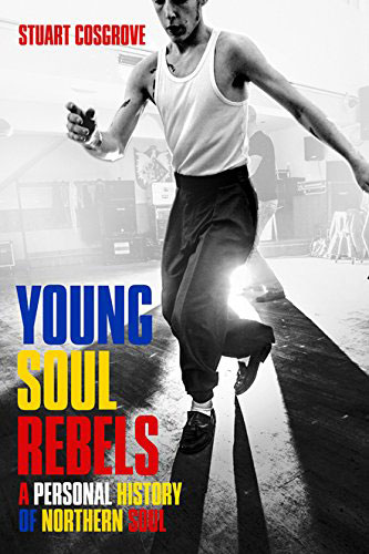 Young Soul Rebels: A Personal History of Northern Soul by Stuart Cosgrove