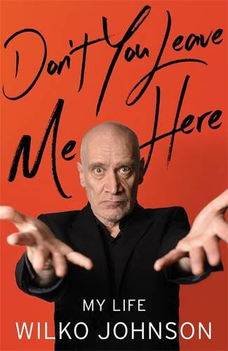 Don't You Leave Me Here: My Life by Wilko Johnson