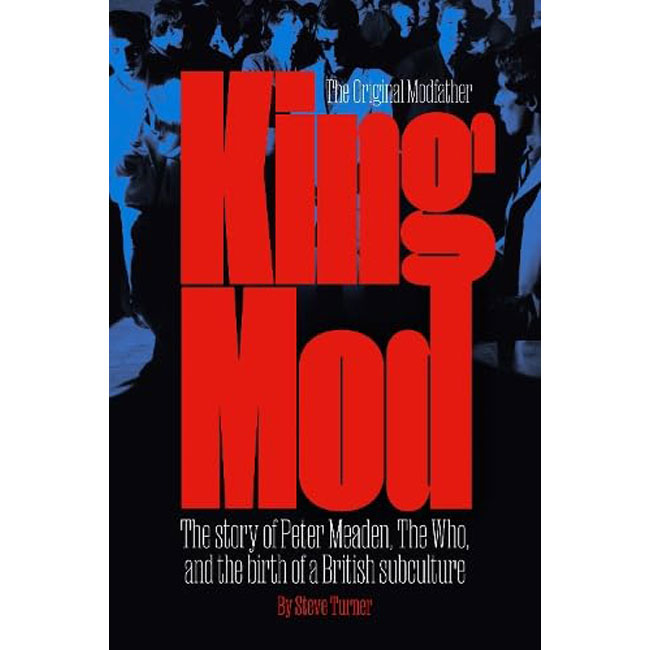 King Mod: Peter Meaden, The Who, and the Making of a Subculture